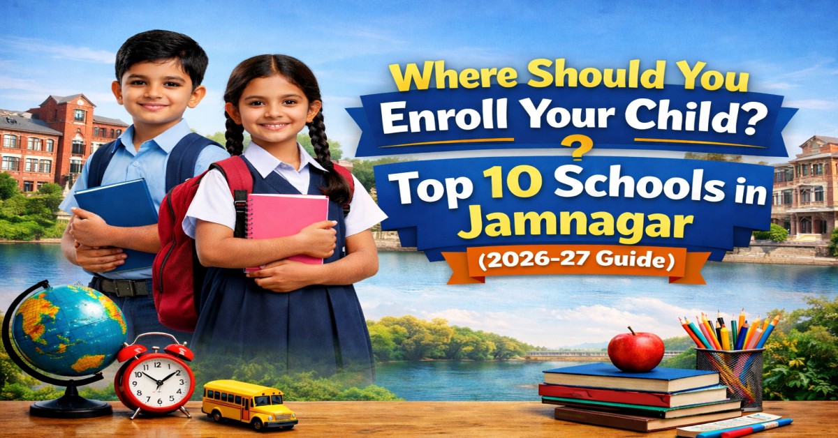Where Should You Enroll Your Child? Top 10 Schools in Jamnagar (2026-27 Guide)
